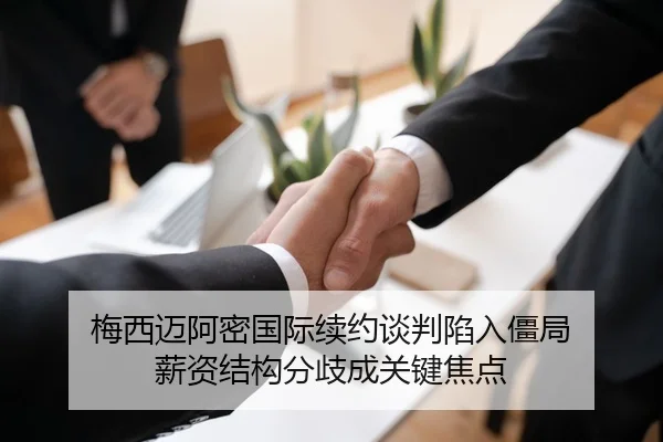 梅西迈阿密国际续约谈判陷入僵局 薪资结构分歧成关键焦点