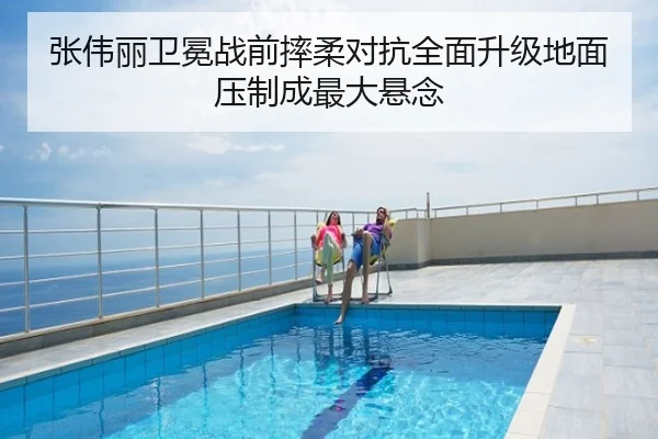 张伟丽卫冕战前摔柔对抗全面升级地面压制成最大悬念
