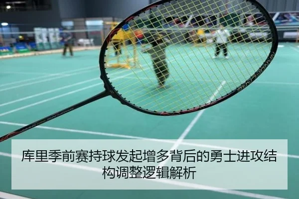 库里季前赛持球发起增多背后的勇士进攻结构调整逻辑解析