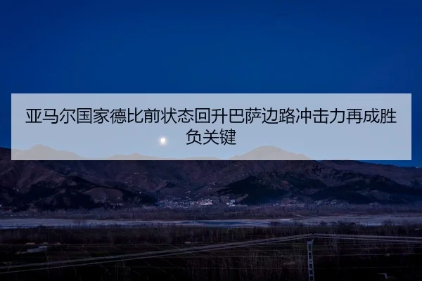 亚马尔国家德比前状态回升巴萨边路冲击力再成胜负关键